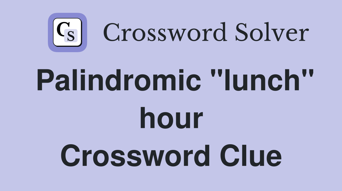 Palindromic "lunch" hour Crossword Clue