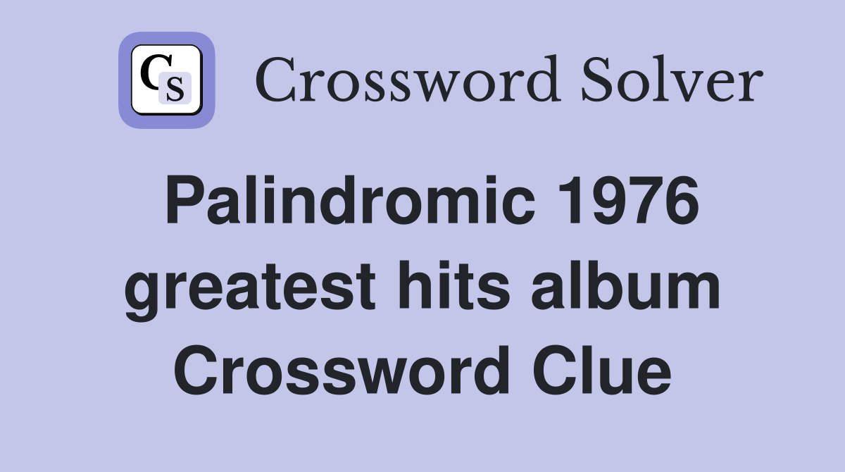 Palindromic 1976 greatest hits album Crossword Clue
