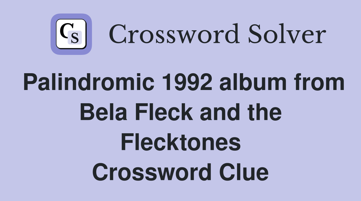 Palindromic 1992 album from Bela Fleck and the Flecktones Crossword Clue
