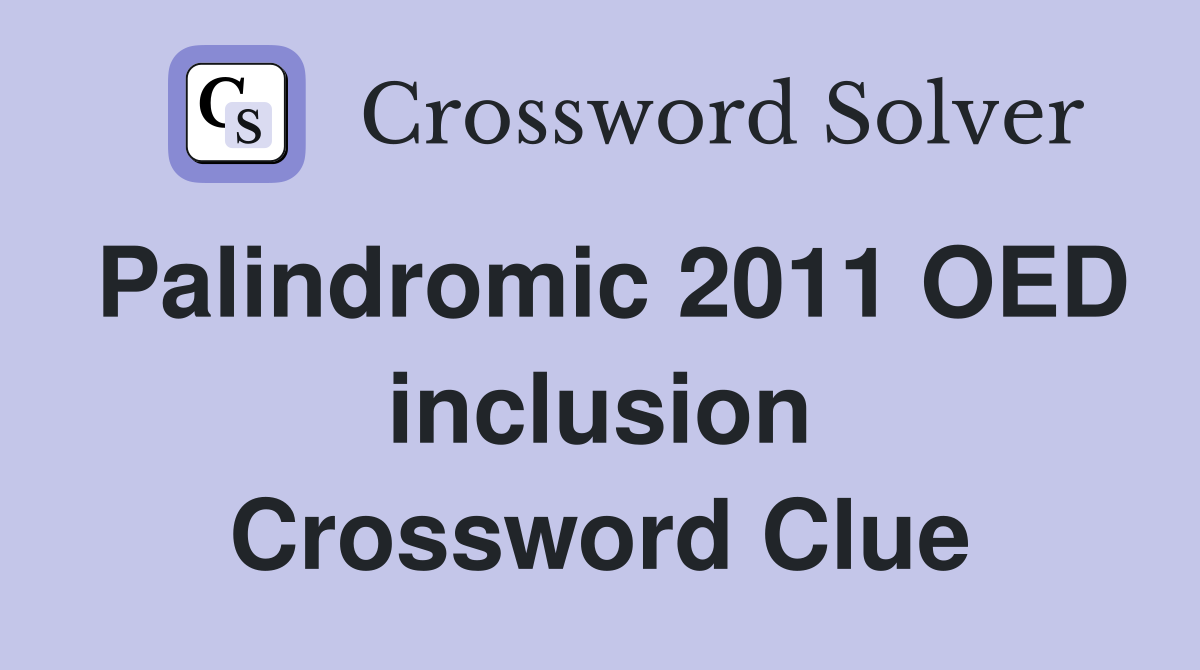 Palindromic 2011 OED inclusion Crossword Clue