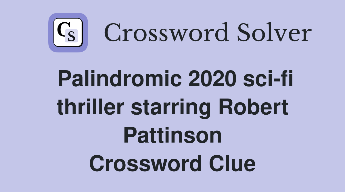 Palindromic 2020 sci-fi thriller starring Robert Pattinson Crossword Clue