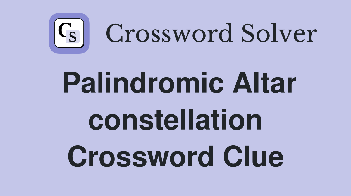 Palindromic Altar constellation Crossword Clue