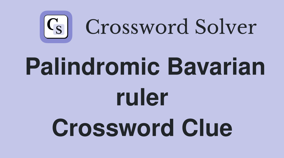 Palindromic Bavarian ruler Crossword Clue