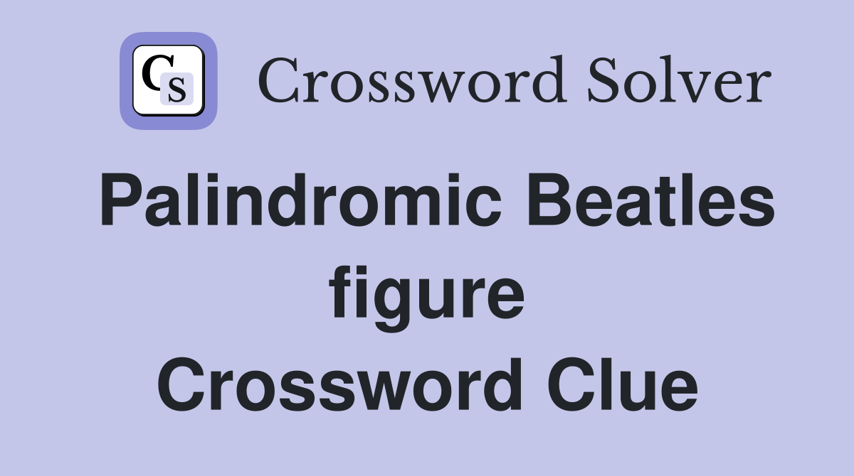 Palindromic Beatles figure Crossword Clue