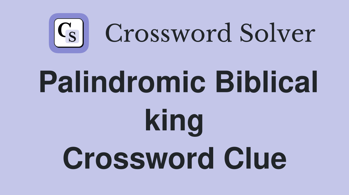 Palindromic Biblical king Crossword Clue