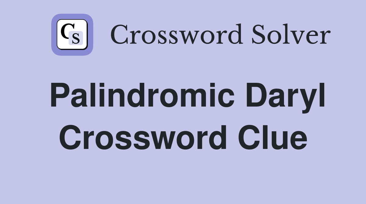 Palindromic Daryl Crossword Clue