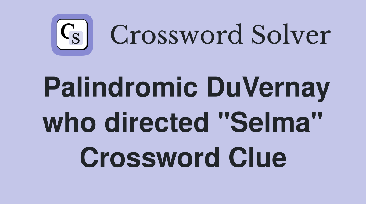 Palindromic DuVernay who directed "Selma" Crossword Clue