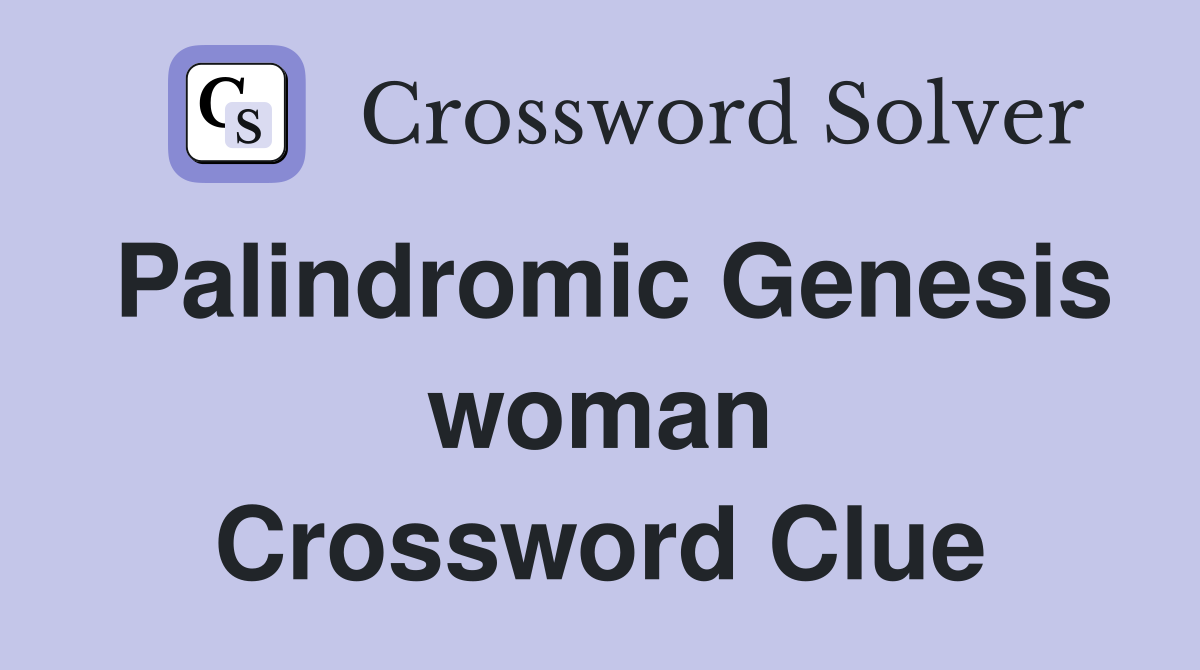 Palindromic Genesis woman Crossword Clue