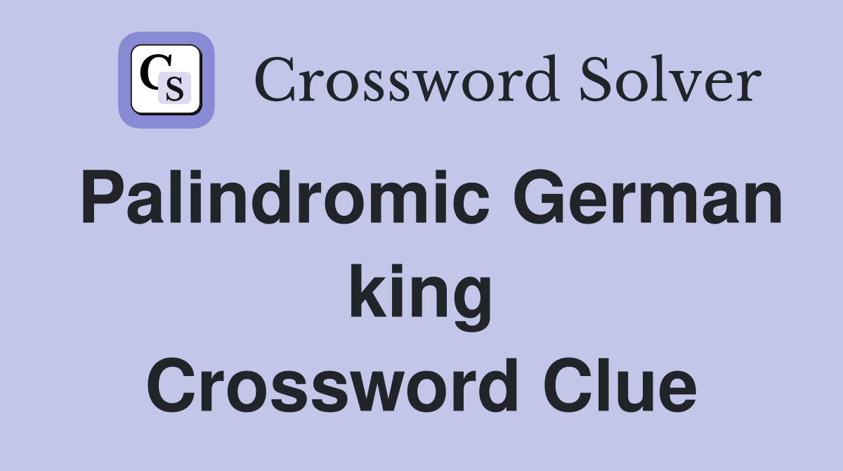 Palindromic German king Crossword Clue