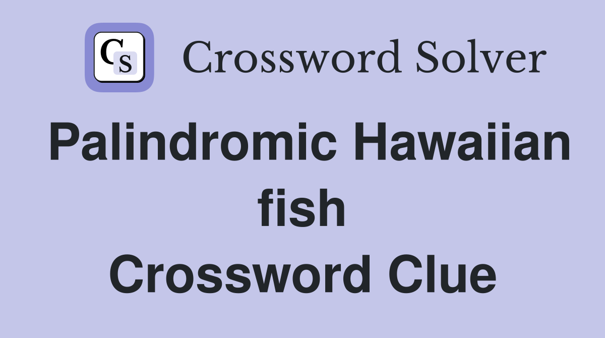 Palindromic Hawaiian fish Crossword Clue