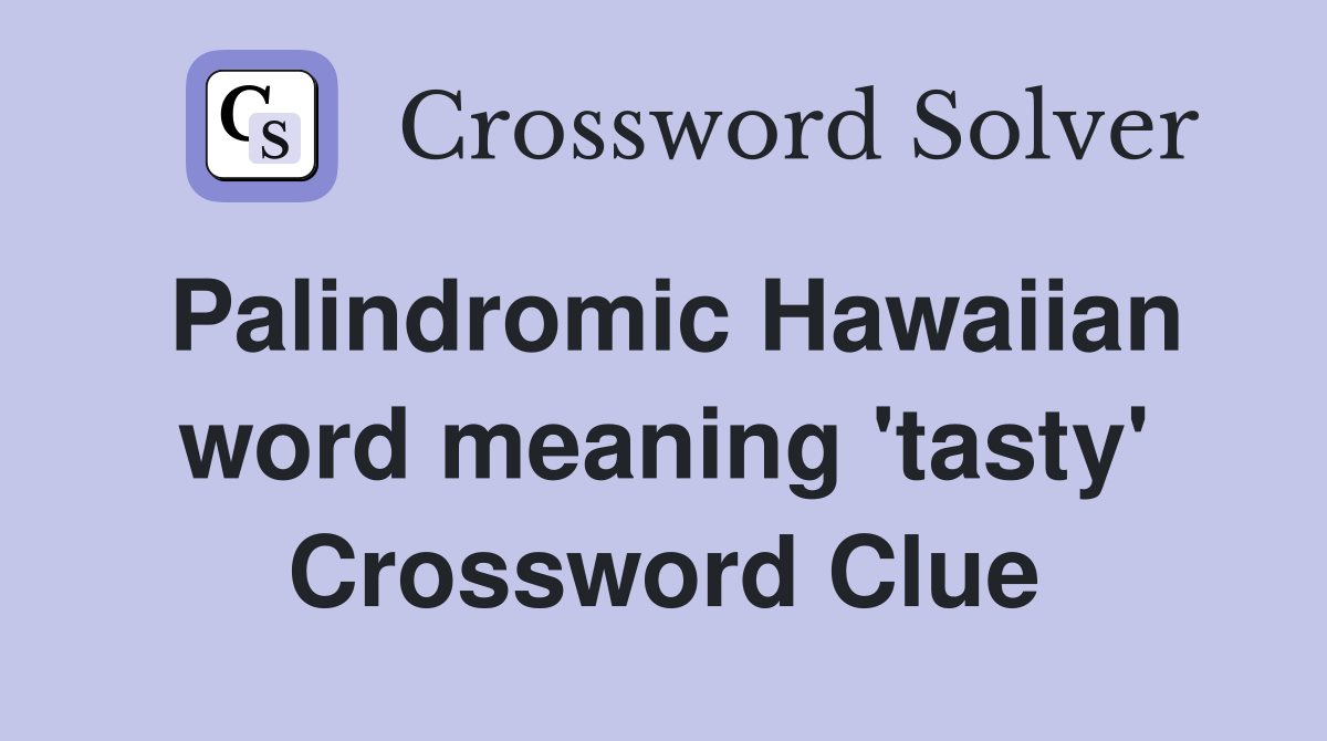 Palindromic Hawaiian word meaning 'tasty' Crossword Clue