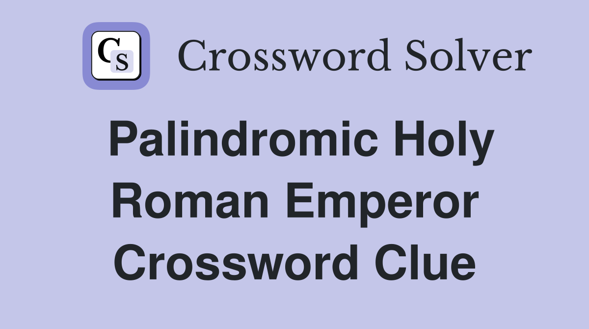 Palindromic Holy Roman Emperor Crossword Clue