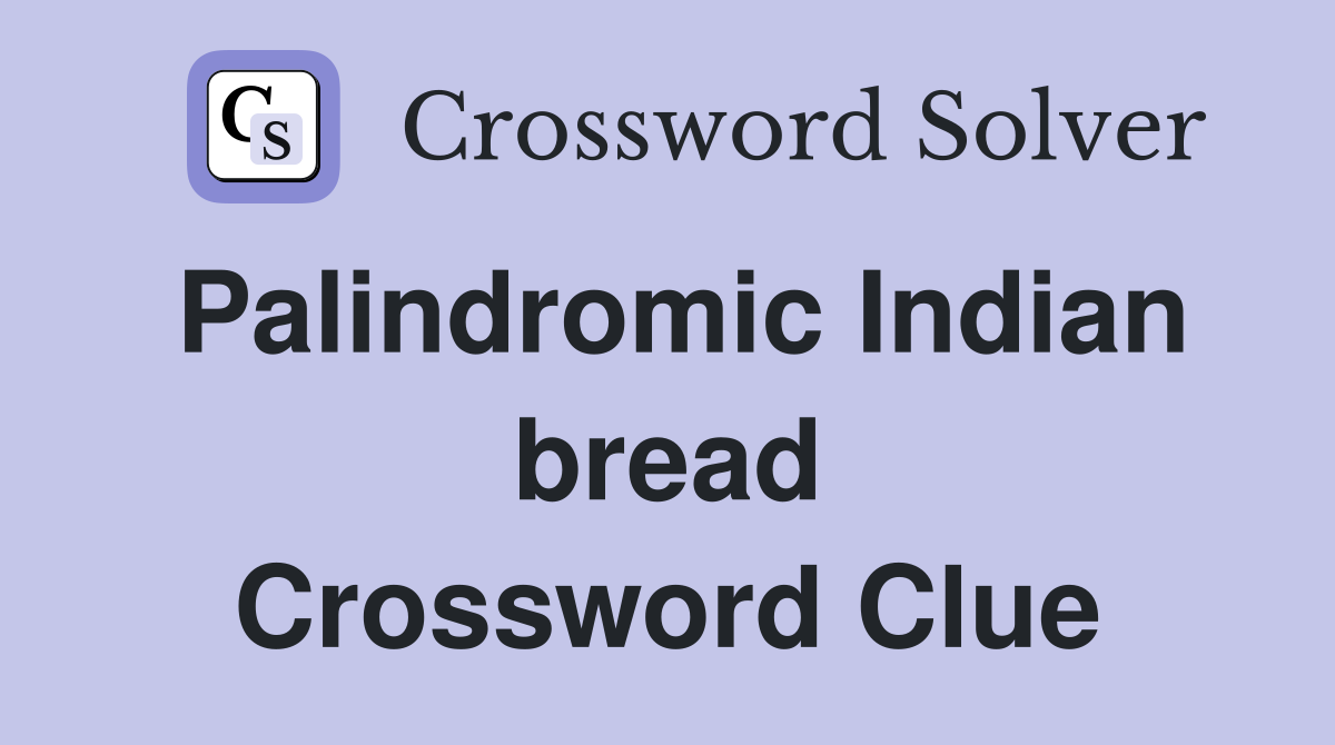 Palindromic Indian bread Crossword Clue