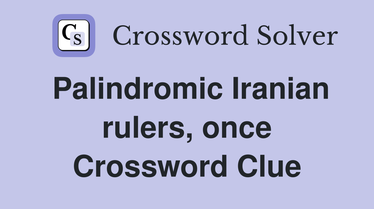 Palindromic Iranian rulers, once Crossword Clue