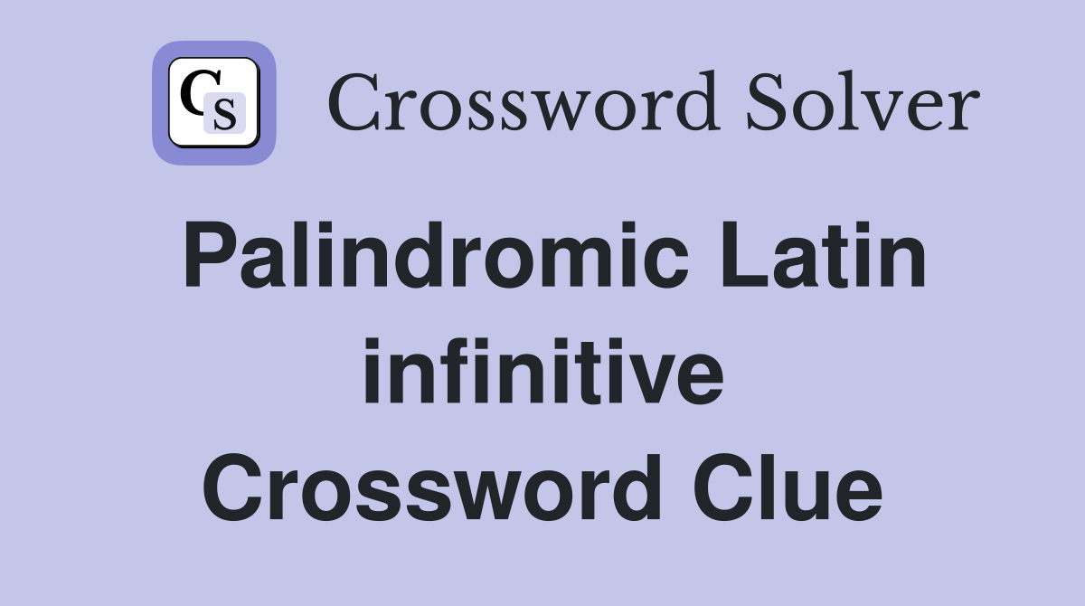 Palindromic Latin infinitive Crossword Clue