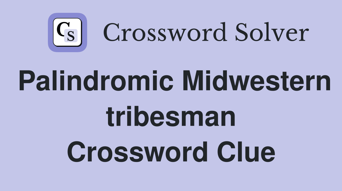 Palindromic Midwestern tribesman Crossword Clue
