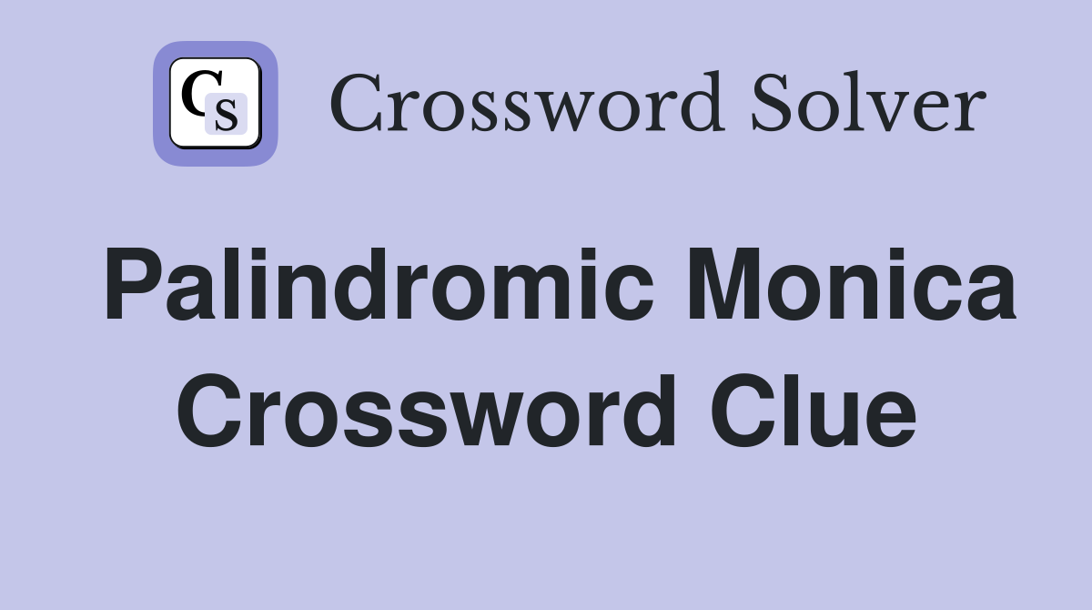 Palindromic Monica Crossword Clue