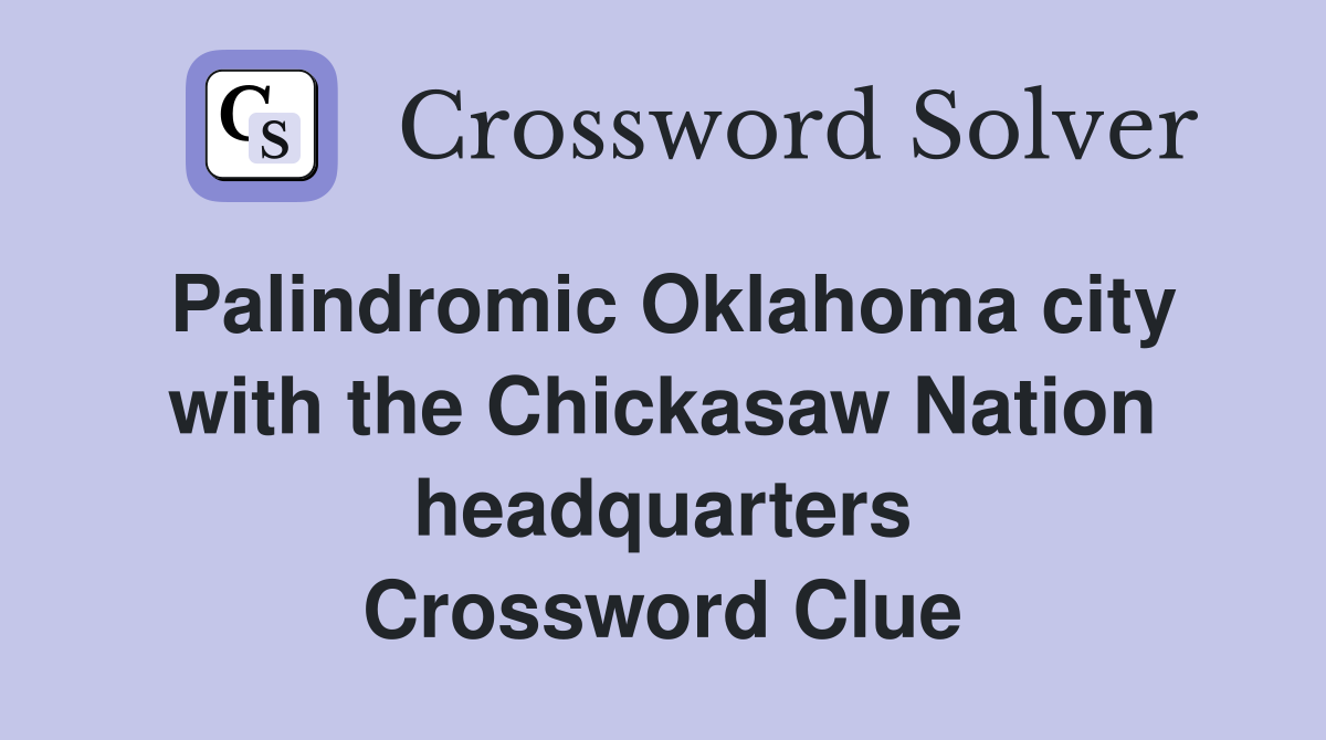 Palindromic Oklahoma city with the Chickasaw Nation headquarters Crossword Clue