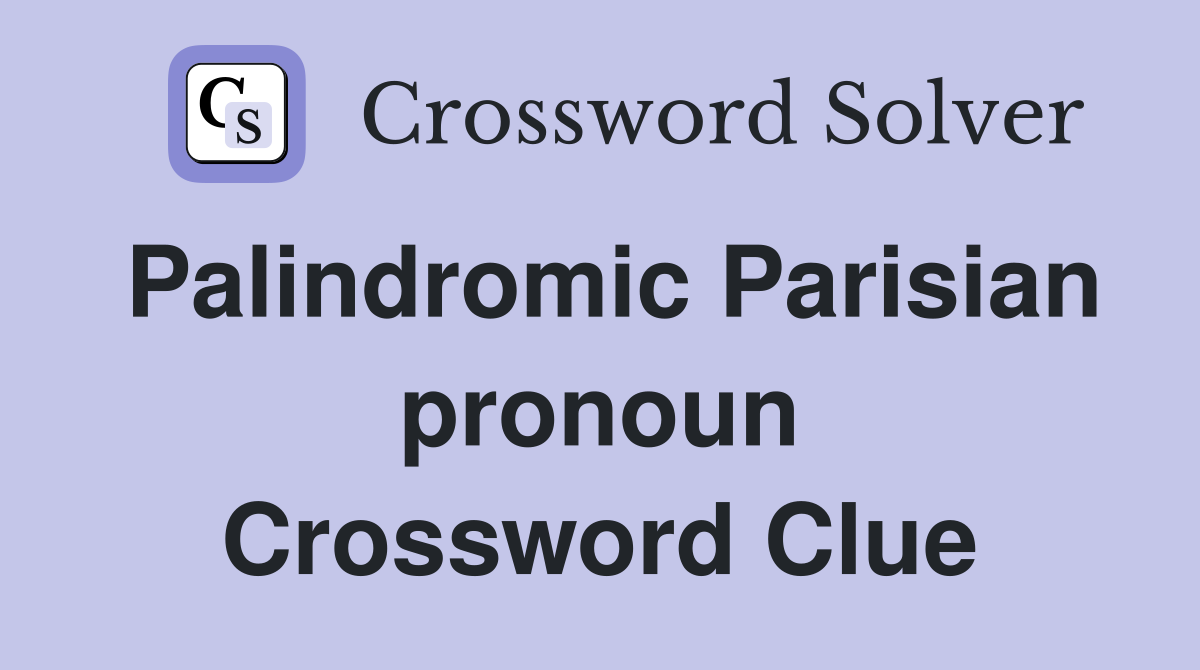 Palindromic Parisian pronoun Crossword Clue