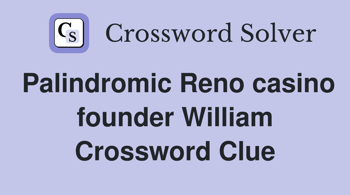 Palindromic Reno casino founder William Crossword Clue