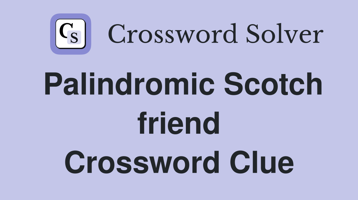 Palindromic Scotch friend Crossword Clue