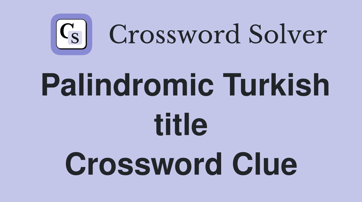 Palindromic Turkish title - Crossword Clue Answers - Crossword Solver