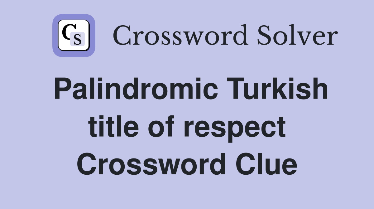 Palindromic Turkish title of respect Crossword Clue