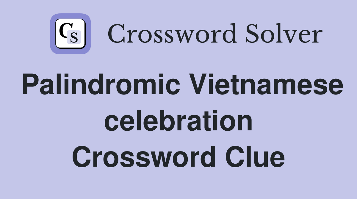 Palindromic Vietnamese celebration Crossword Clue