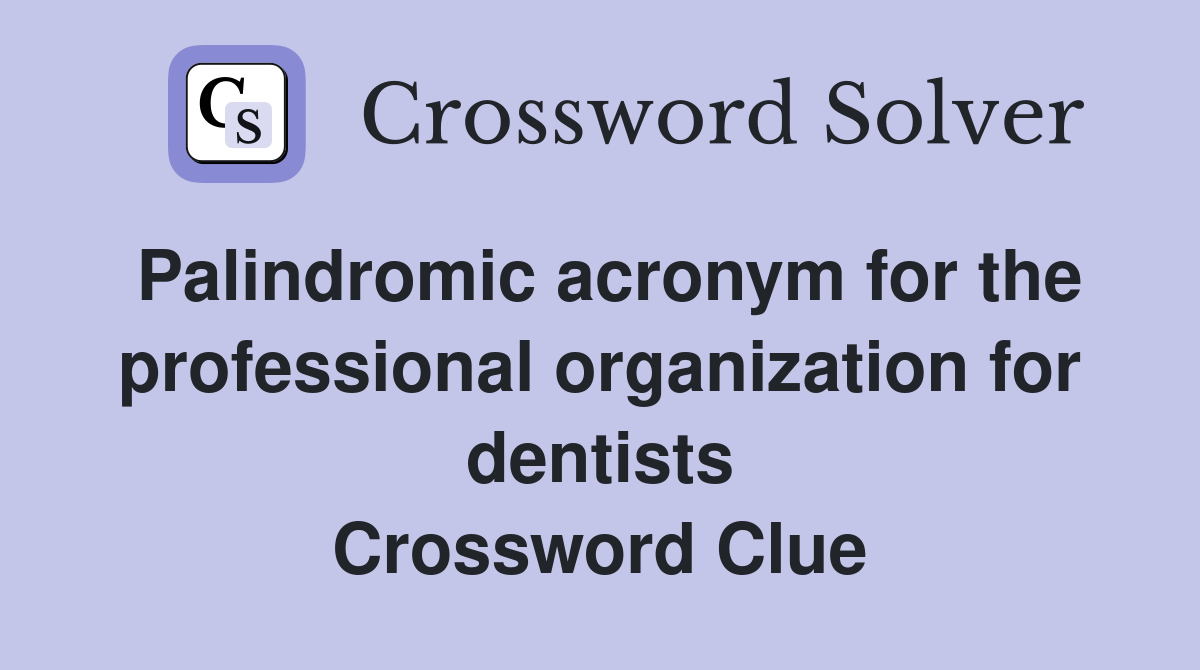 Palindromic acronym for the professional organization for dentists Crossword Clue