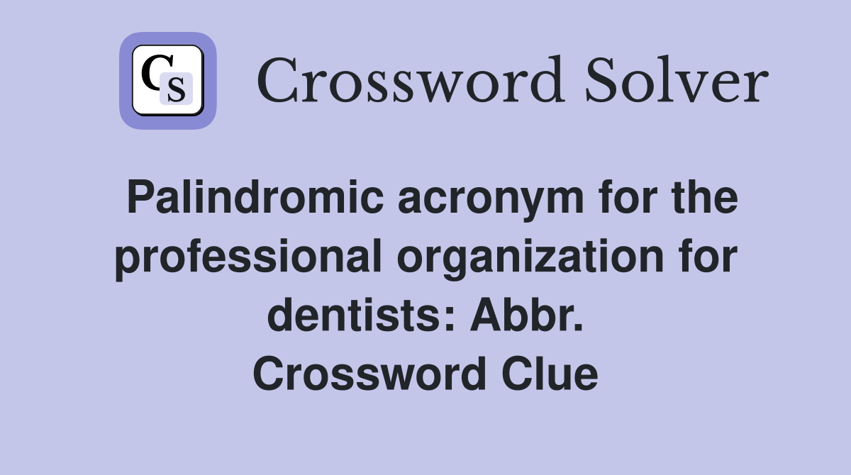 Palindromic acronym for the professional organization for dentists: Abbr. Crossword Clue
