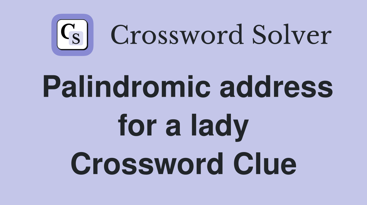 Palindromic address for a lady Crossword Clue
