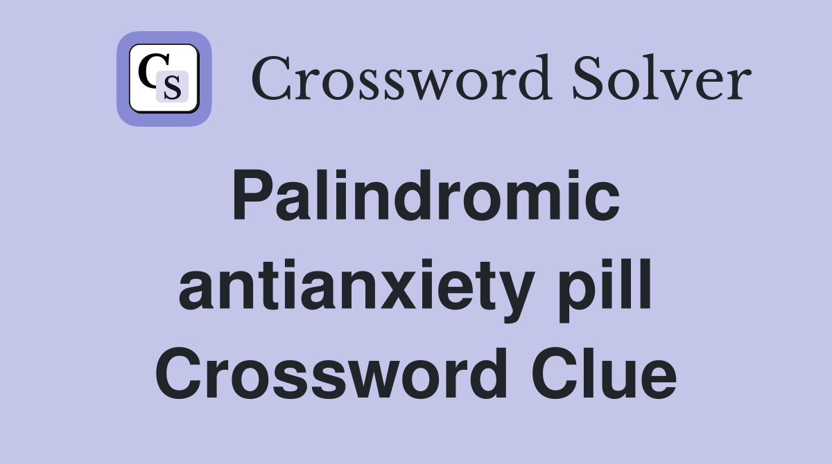 Palindromic antianxiety pill Crossword Clue
