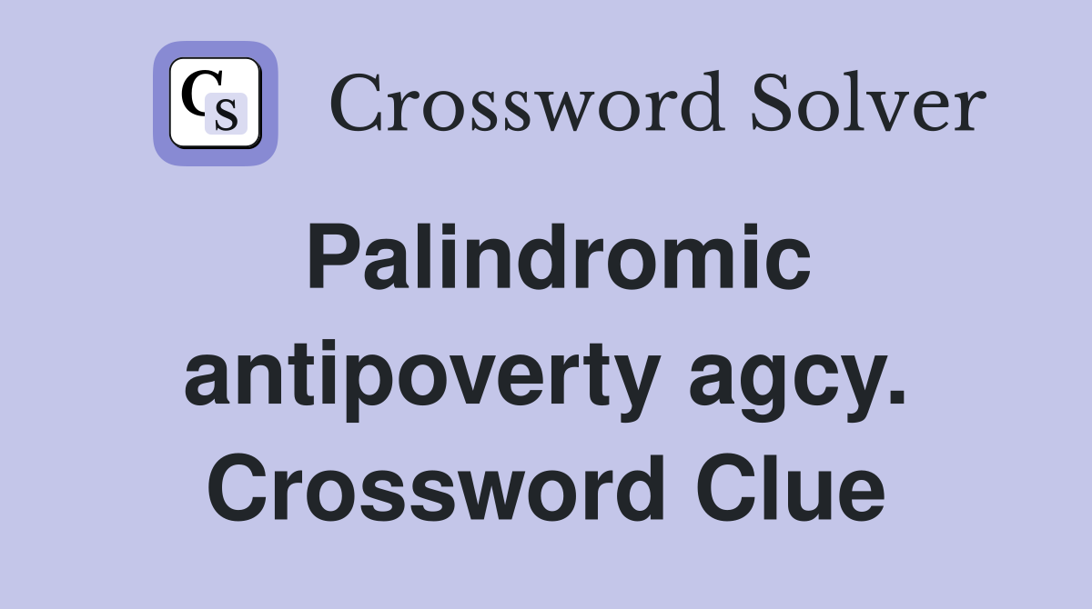 Palindromic antipoverty agcy. Crossword Clue