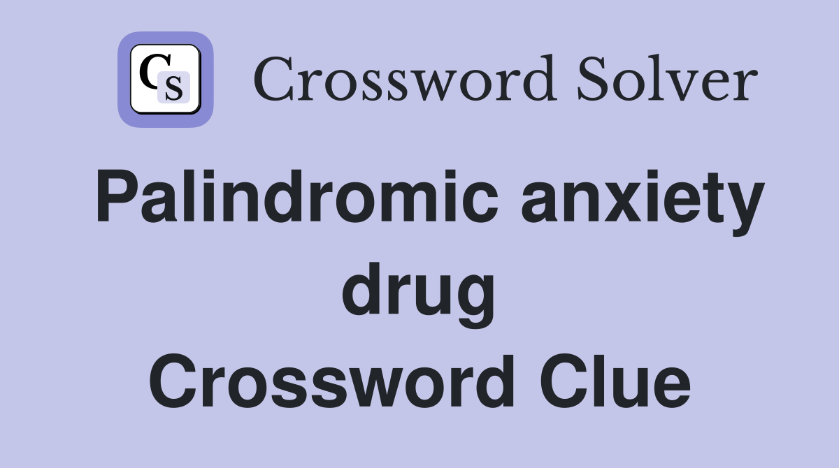 Palindromic anxiety drug Crossword Clue