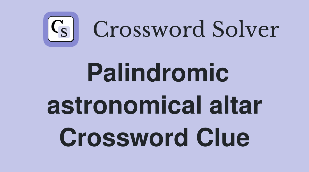 Palindromic astronomical altar Crossword Clue