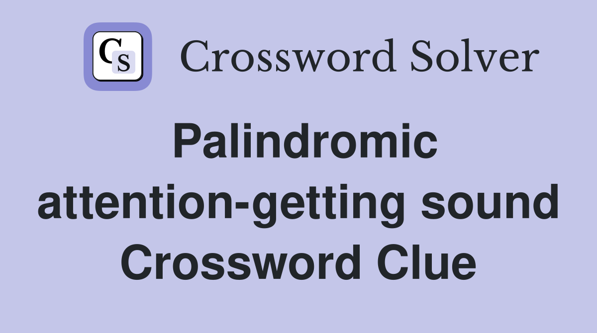 Palindromic attention-getting sound Crossword Clue