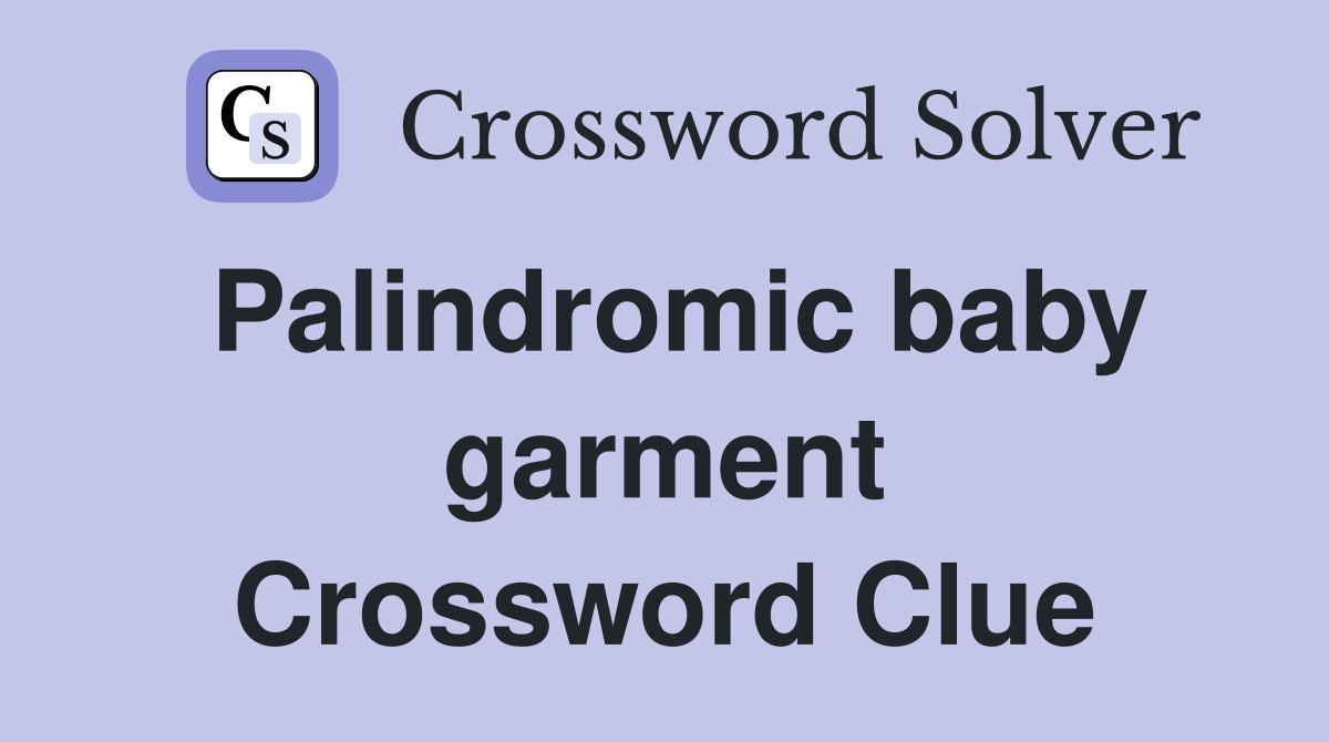 Palindromic baby garment Crossword Clue