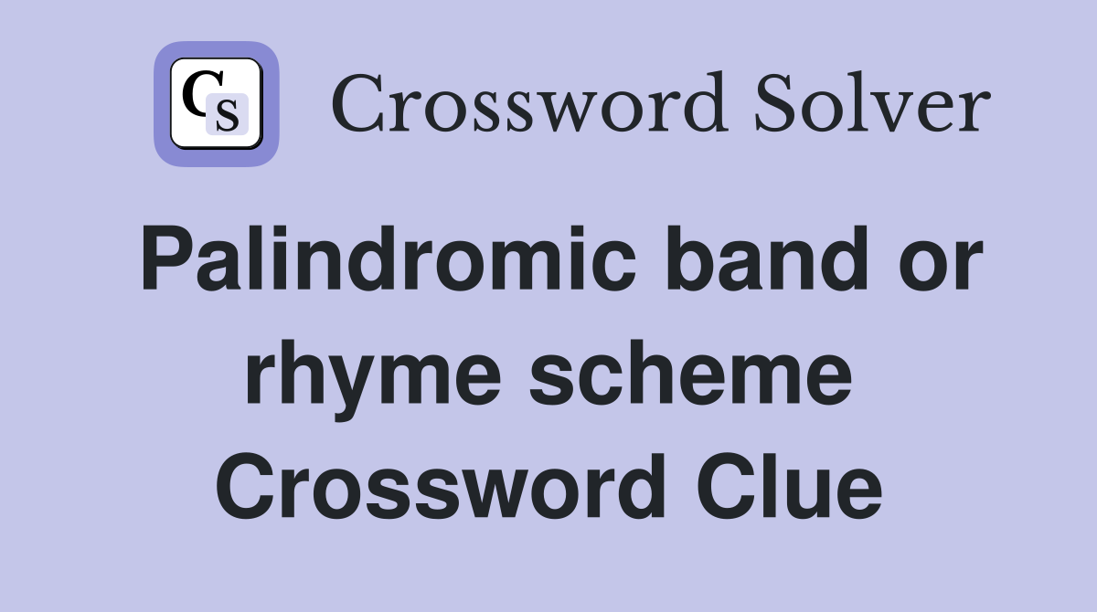 Palindromic band or rhyme scheme Crossword Clue