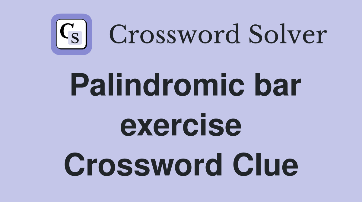 Palindromic bar exercise Crossword Clue