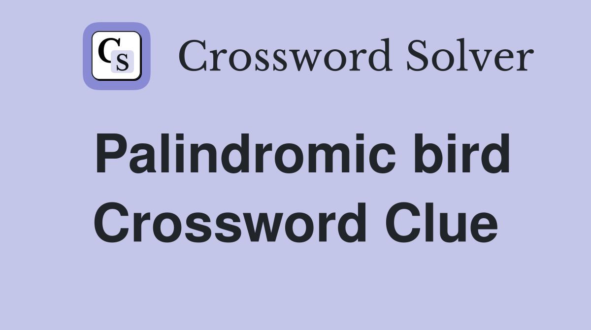 Palindromic bird Crossword Clue
