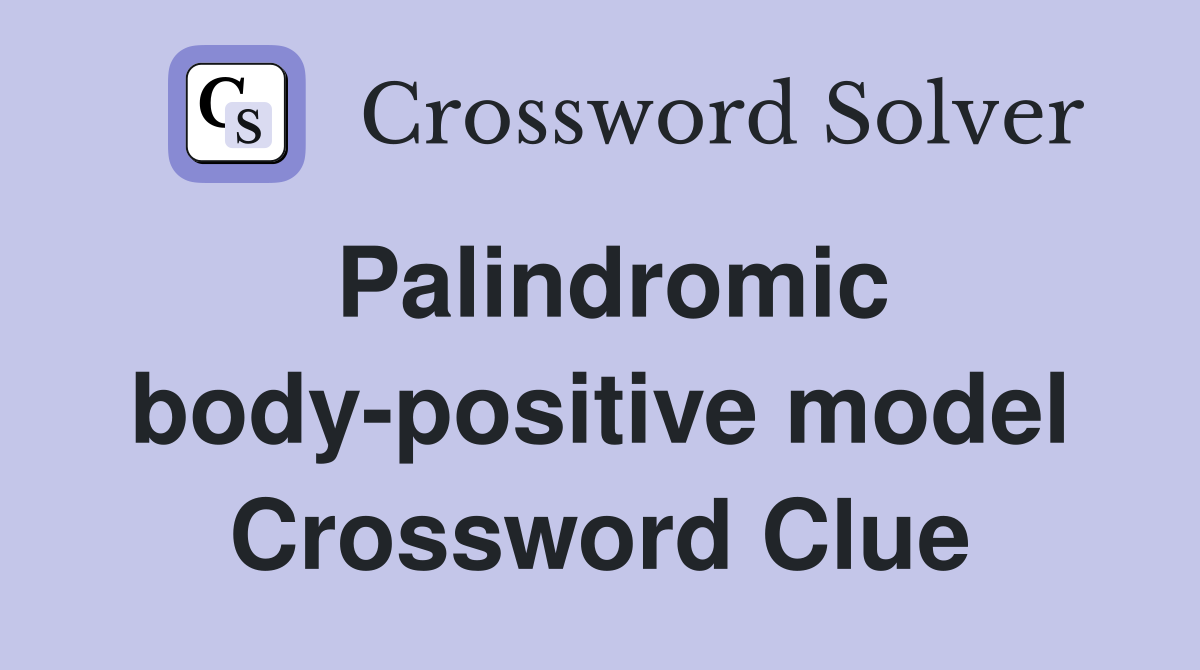 Palindromic body-positive model Crossword Clue