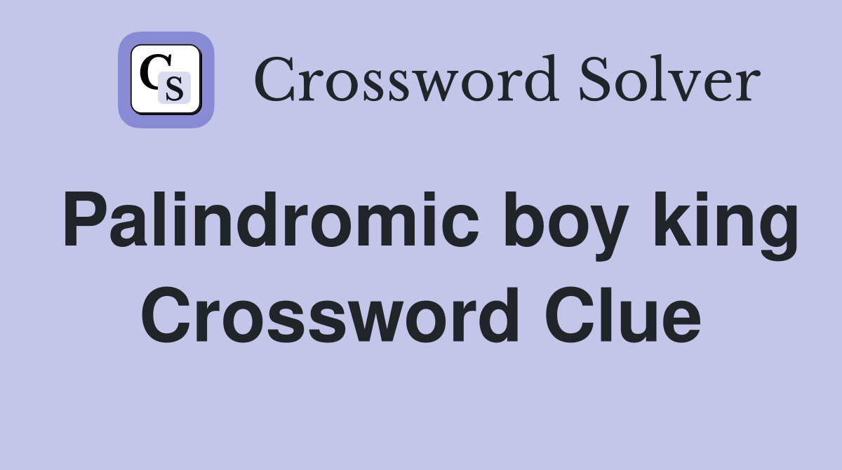 Palindromic boy king Crossword Clue