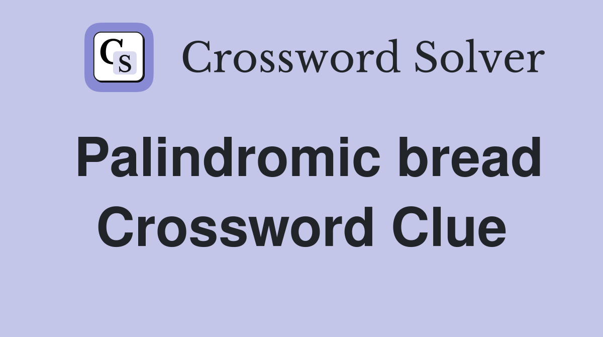 Palindromic bread Crossword Clue