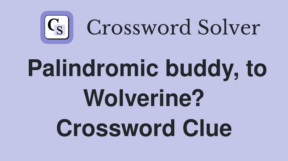 Palindromic buddy, to Wolverine? Crossword Clue