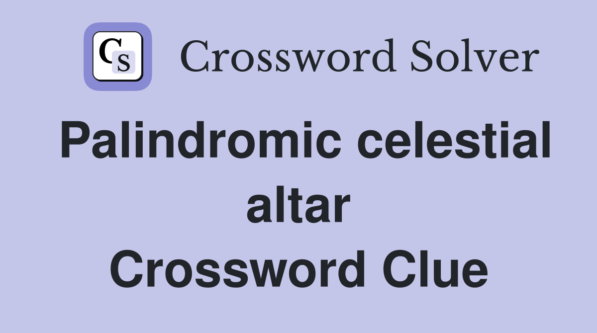 Palindromic celestial altar Crossword Clue