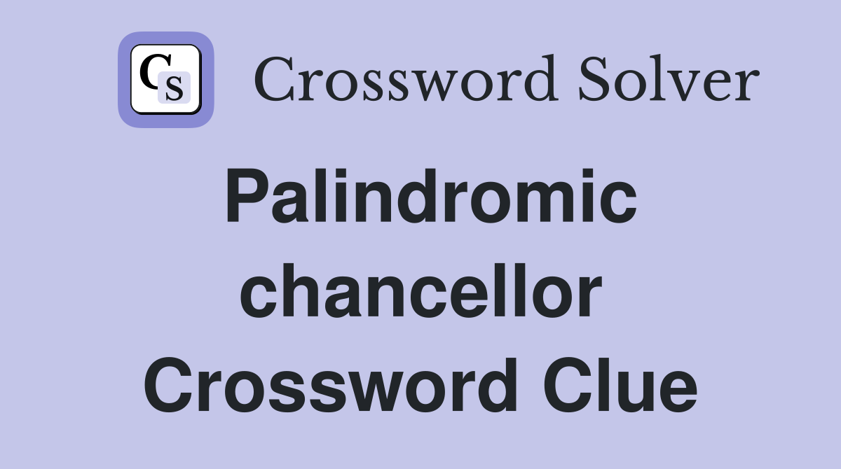 Palindromic chancellor Crossword Clue