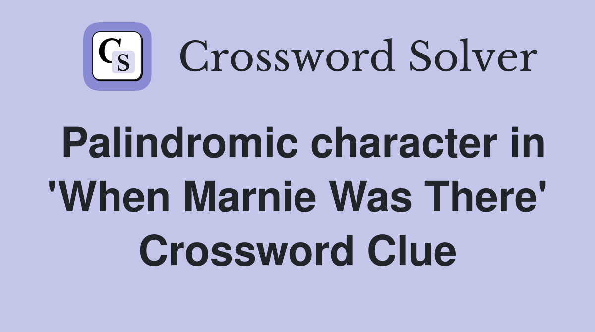 Palindromic character in 'When Marnie Was There' Crossword Clue
