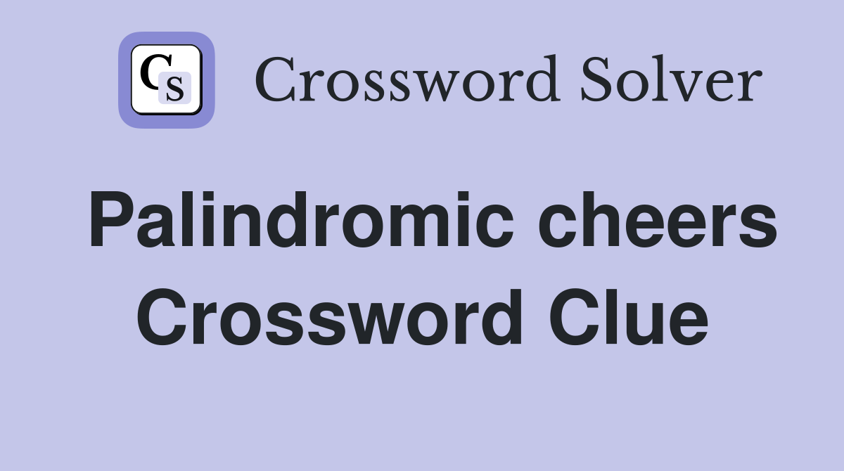 Palindromic cheers Crossword Clue