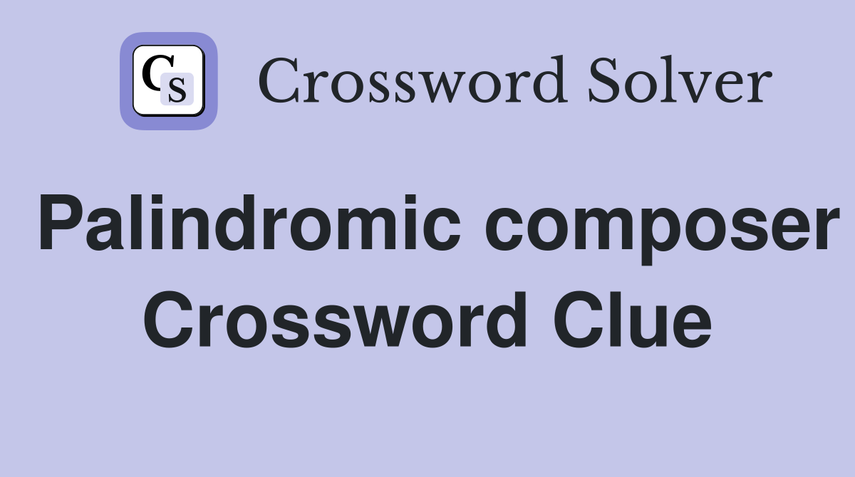 Palindromic composer Crossword Clue