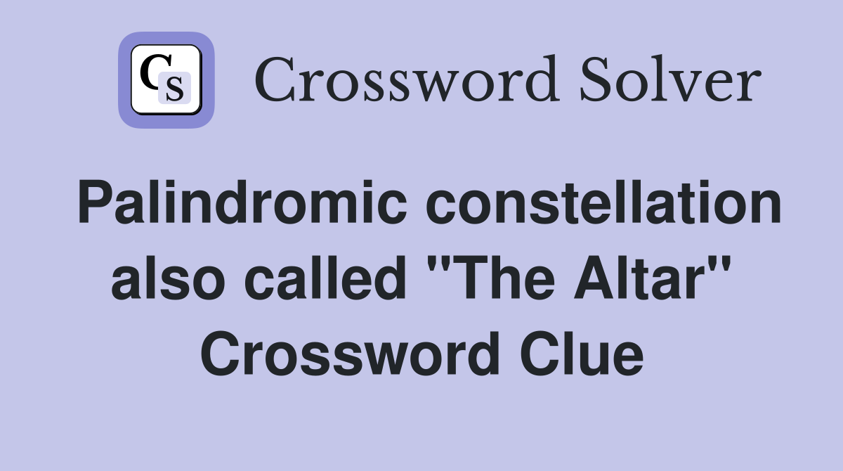 Palindromic constellation also called "The Altar" Crossword Clue